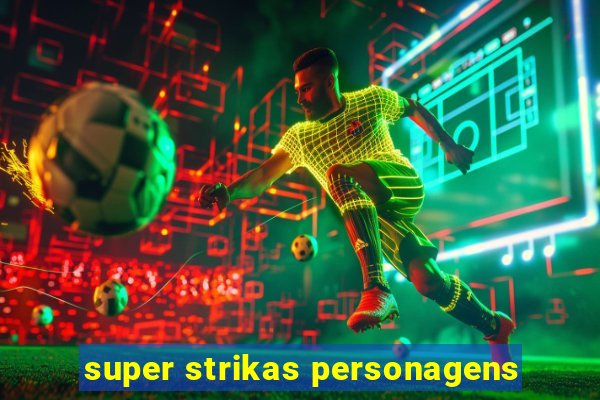 super strikas personagens